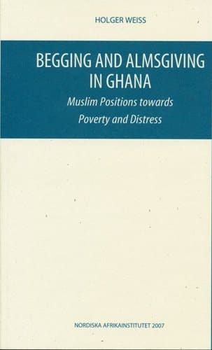 Begging and Almsgiving in Ghana: Muslim Positions Towards Poverty and Distress (NAI Research Reports)