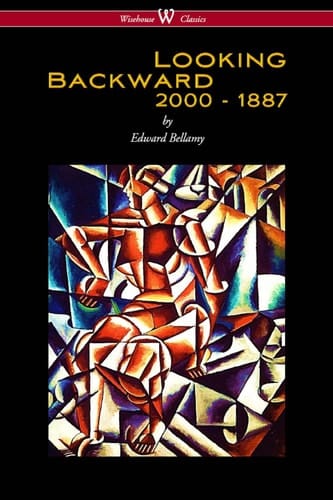 Looking Backward: 2000 to 1887: 2000 to 1887 (Wisehouse Classics Edition)