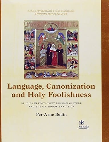 Language, Canonization and Holy Foolishness Studies in Postsoviet Russian Culture and the Orthodox Tradition