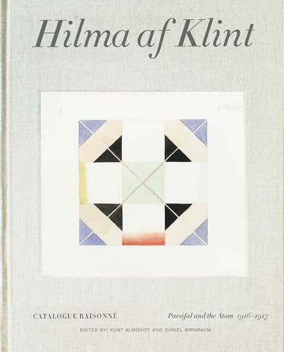 Hilma Af Klint: Parsifal and the Atom 1916-1917 Catalogue Raisonné Volume IV