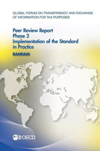 Global Forum on Transparency and Exchange of Information for Tax Purposes Peer Reviews: Bahrain 2013 Phase 2: Implementation of the Standard in Practice