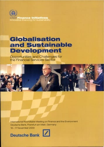 Globalisation and Sustainable Development Opportunities and Challenges for the Financial Services Sector : International Roundtable Meeting on Finance and the Environment, Deutsche Bank, Frankfurt Am Main, Germany, 16-17 November 2000