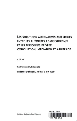 Alternatives to Litigation Between Administrative Authorities and Private Parties Conciliation, Mediation and Arbitration : Proceedings, Multilateral Conference, Lisbon (Portugal), 31 May-2 June 1999