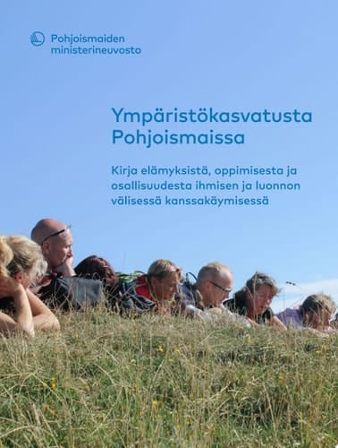 Ympäristökasvatusta Pohjoismaissa: Kirja elämyksistä, oppimisesta ja osallisuudesta ihmisen ja luonnon välisessä kanssakäymisessä
