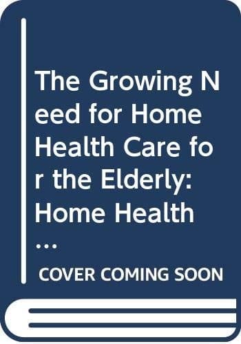 The Growing Need for Home Health Care for the Elderly Home Health Care for the Elderly as an Integral Part of Primary Health Care Services
