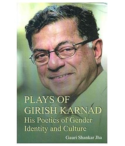 Plays of Girish Karnad His Poetics of Gender, Identity and Culture