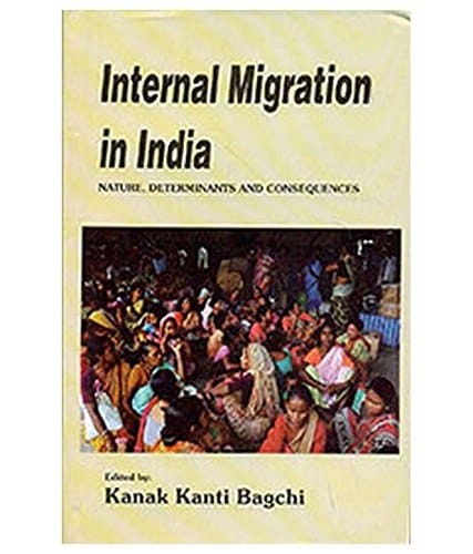 Internal Migration in India Nature, Determinants and Consequences