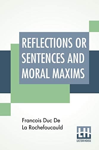 Reflections Or Sentences And Moral Maxims Translated From The Editions Of 1678 And 1827 With Introduction, Notes, And Some Account Of The Author And His Times. By J. W. Willis Bund, M.A. Ll.B And J. Hain Friswell