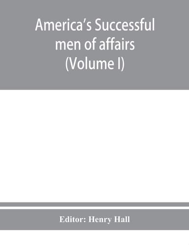 America's Successful Men of Affairs. An Encyclopedia of Contemporaneous Biography (Volume I)