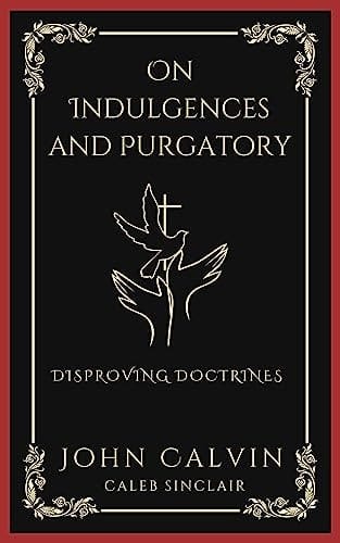 On Indulgences and Purgatory: Disproving Doctrines (Grapevine Press)
