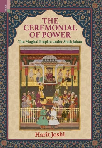 The Ceremonial of Power The Mughal Empire Under Shah Jahan