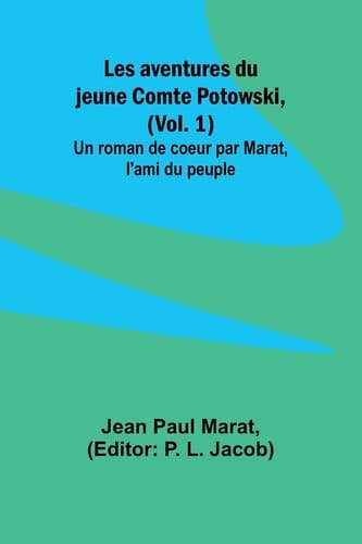 Les aventures du jeune Comte Potowski, (Vol. 1); Un roman de coeœur par Marat, l'ami du peuple