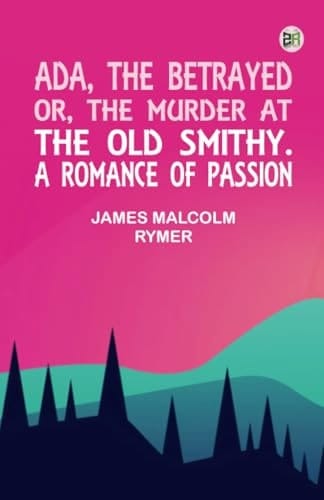 Ada, The Betrayed; Or, The Murder At The Old Smithy. A Romance Of Passion (edition1st Edition)