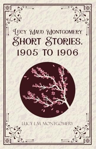 Lucy MaudMontgomery Short Stories, 1905 to 1906