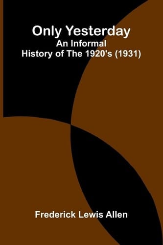 Only Yesterday: An Informal History Of The 1920's (1931)