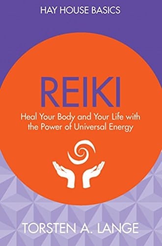 Reiki: Heal Your Body And Your Life With The Power Of Universal Energy