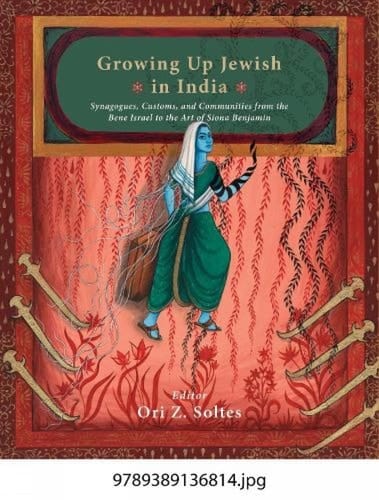 Growing up Jewish in India Synagogues, Customs, and Communities from the Bene Israel to the Art of Siona Benjamin