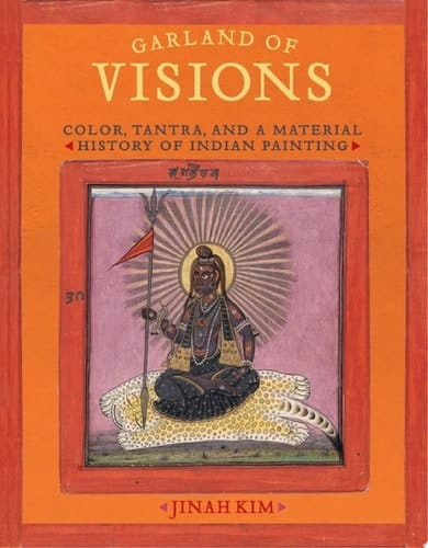 Garland of Visions Color, Tantra, and a Material History of Indian Painting