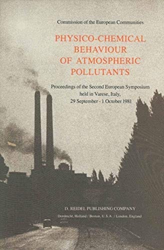 Physico-Chemical Behaviour of Atmospheric Pollutants Proceedings of the Second European Symposium held in Varese, Italy, 29 September – 1 October 1981