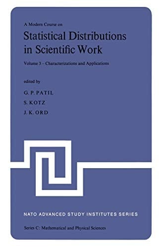 A Modern Course on Statistical Distributions in Scientific Work Volume 3 — Characterizations and Applications Proceedings of the NATO Advanced Study Institute held at the University of Calgary, Calgary, Alberta, Canada July 29 – August 10, 1974