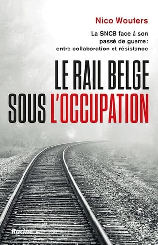 Le rail belge sous l'Occupation La SNCB face à son passé de guerre