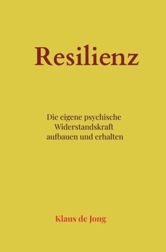Resilienz die eigene psychische Widerstandskraft aufbauen und erhalten
