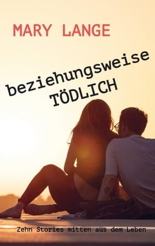 beziehungsweise TÖDLICH Zehn Stories mitten aus dem Leben