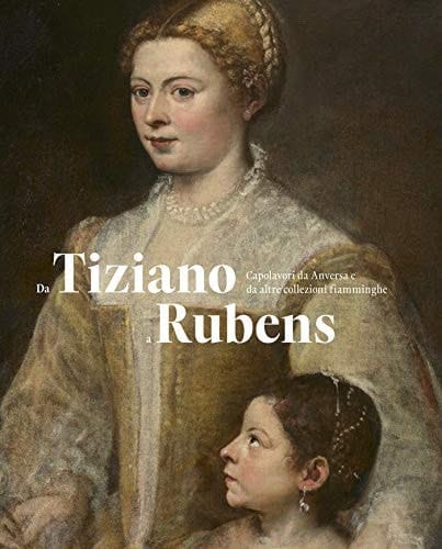 Da Tiziano a Rubens capolavori da Anversa e da altre collezioni fiamminghe