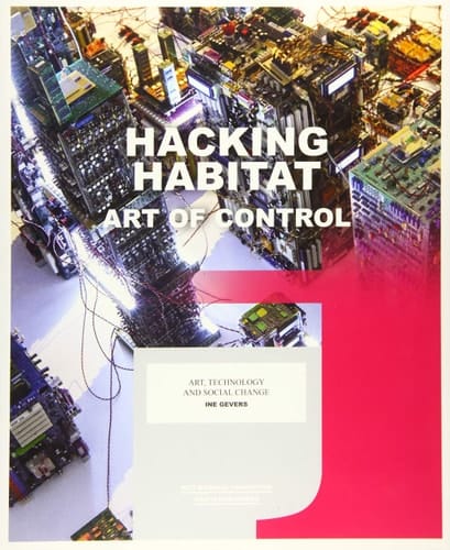 Hacking Habitat Art of Control : Art, Technology and Social Change