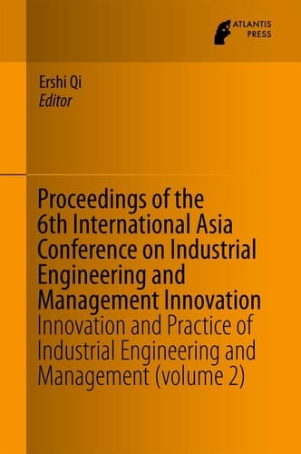 Proceedings of the 6th International Asia Conference on Industrial Engineering and Management Innovation Innovation and Practice of Industrial Engineering and Management (volume 2)