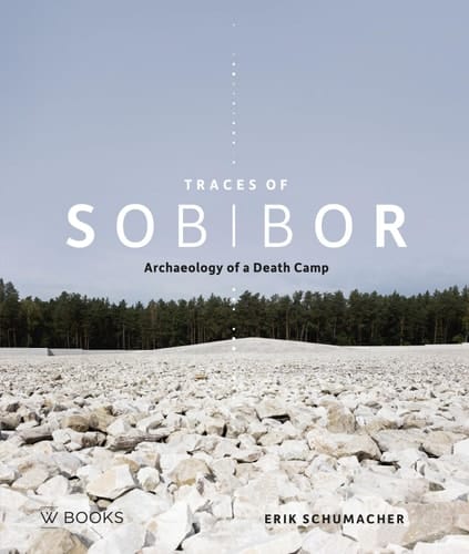 Traces of Sobibor Archaeology of a Death Camp