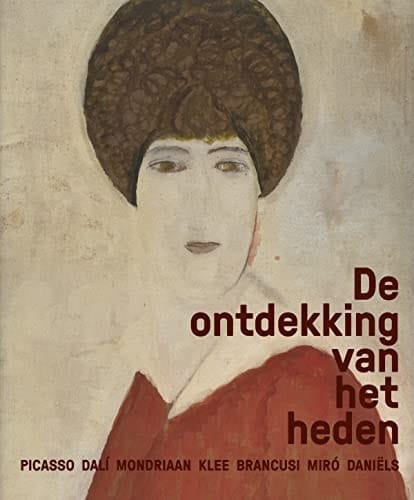 De ontdekking van het heden Picasso, Dalí, Mondriaan, Klee, Brancusi, Miró, Daniëls