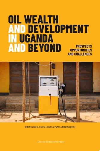 Oil Wealth and Development in Uganda and Beyond Prospects, Opportunities, and Challenges