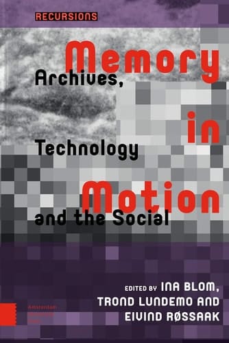 Memory in Motion Archives, Technology, and the Social