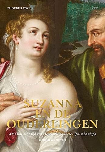Suzanna en de ouderlingen #MeToo in de tijd van Hendrick De Clerck (c.1560-1630)
