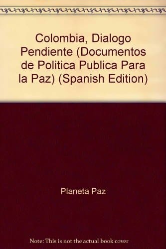 Colombia, Dialogo Pendiente (Documentos de Politica Publica Para la Paz) (Spanish Edition)