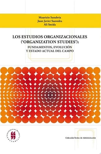 Los estudios organizacionales ('organization studies') Fundamentos, evolución y estado actual del campo