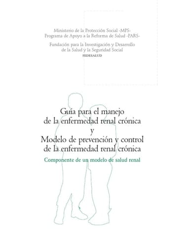 Guia para el manejo de la enfermedad renal cronica y modelo de prevencion y control de la enfermedad renal cronica componente de un modelo de salud renal