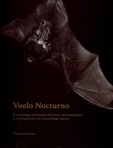 Vuelo nocturno el murciélago prehispánico del Istmo centroamericano y su comparación con el murciélago tairona