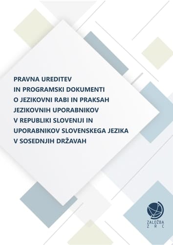Pravna ureditev in programski dokumenti o jezikovni rabi in praksah jezikovnih uporabnikov v Republiki Sloveniji in uporabnikov slovenskega jezika v sosednjih državah in po svetu