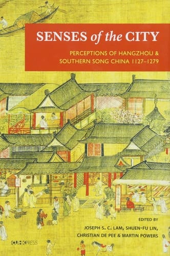 Senses of the City Perceptions of Hangzhou and Southern Song China, 1127–1279