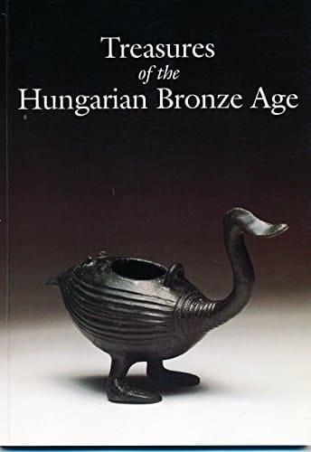 Treasures of the Hungarian Bronze Age Catalogue to the Temporary Exhibition of the Hungarian National Museum, September 20-December 31, 1994