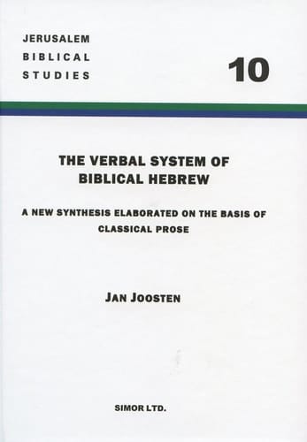 The Verbal System of Biblical Hebrew A New Synthesis Elaborated on the Basis of Classical Prose