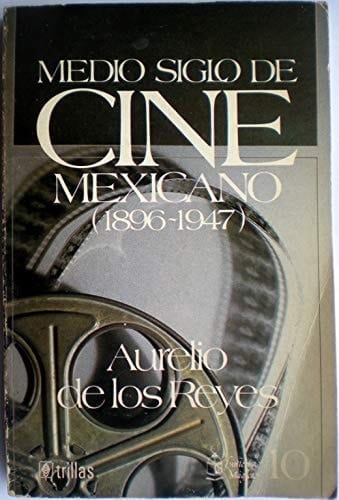 MEDIO SIGLO DE CINE MEXICANO: 1896-1947