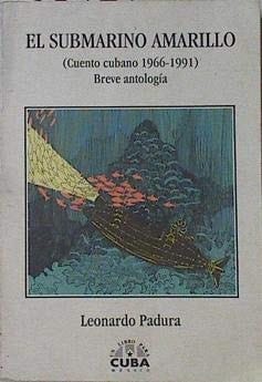 El submarino amarillo : (cuento cubano 1966 - 1991) ; breve antología
