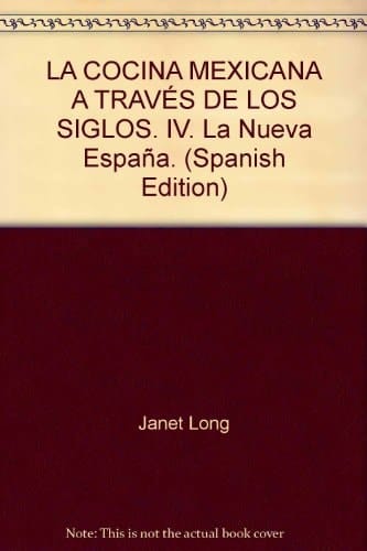 LA COCINA MEXICANA A TRAVÉS DE LOS SIGLOS. IV. La Nueva España. (Spanish Edition)