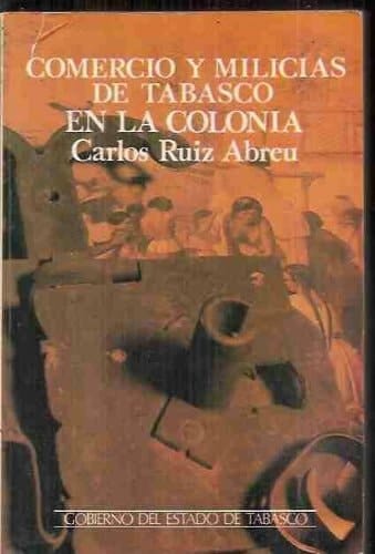 Comercio y milicias de Tabasco en la colonia (Lo de entonces) (Spanish Edition)