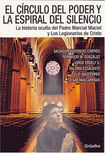 El Círculo del Poder y la Espiral del Silencio La Historia oculta del Padre Marcial Maciel y Los Legionarios de Cristo (Actualidad) (Spanish Edition)