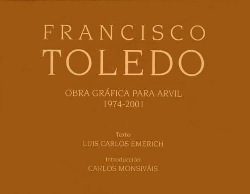 Francisco Toledo: Obra Gráfica para Arvil 1974 - 2001