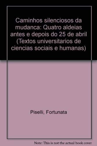Caminhos silenciosos da mudança (quatro aldeias antes e depois do 25 de abril)